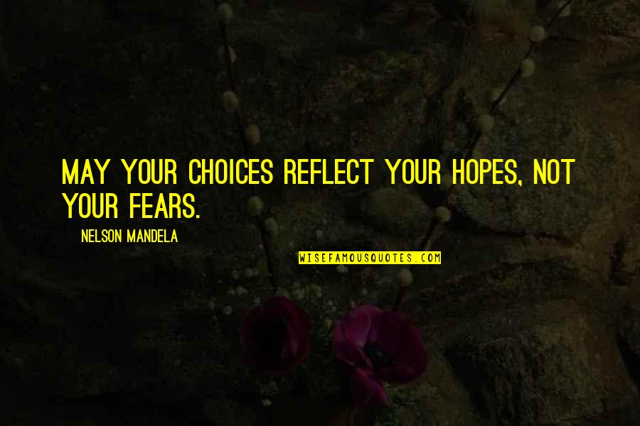 Hassock Quotes By Nelson Mandela: May your choices reflect your hopes, not your