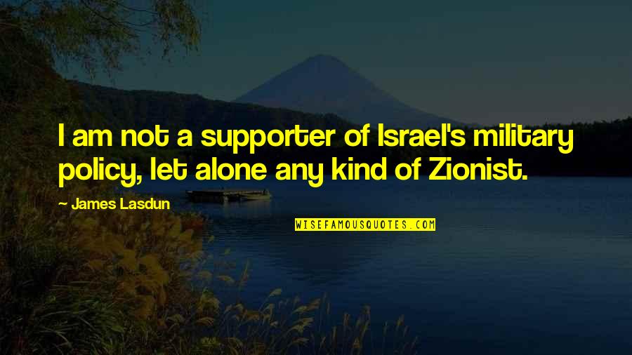 Hassome Quotes By James Lasdun: I am not a supporter of Israel's military