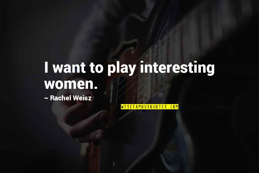 Hassome Quotes By Rachel Weisz: I want to play interesting women.