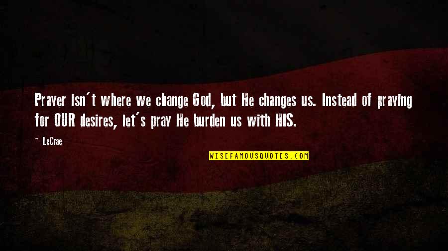 Hasson Costa Quotes By LeCrae: Prayer isn't where we change God, but He Hasson Costa Quotes By LeCrae: Prayer isn't where we change God, but He
