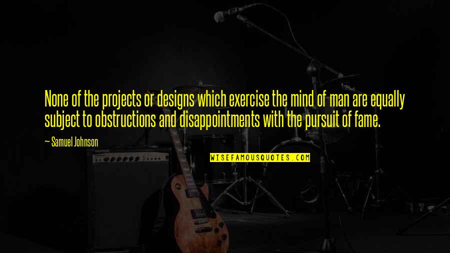 Hassun Chidori Quotes By Samuel Johnson: None of the projects or designs which exercise