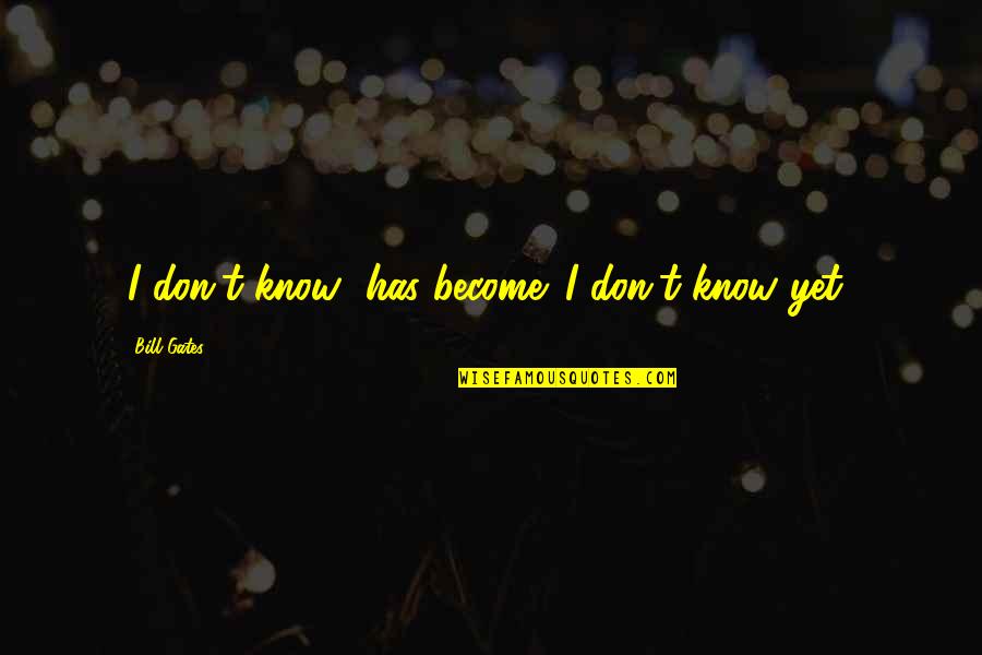 Has't Quotes By Bill Gates: 'I don't know' has become 'I don't know Has't Quotes By Bill Gates: 'I don't know' has become 'I don't know