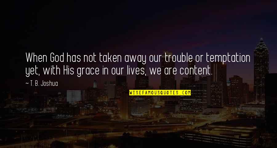 Has't Quotes By T. B. Joshua: When God has not taken away our trouble Has't Quotes By T. B. Joshua: When God has not taken away our trouble