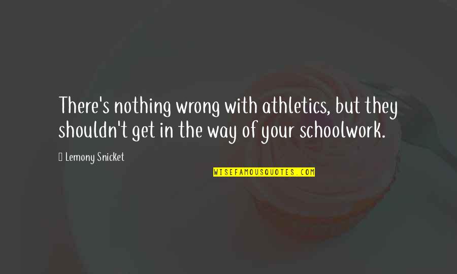 Hasta La Vista Baby Quotes By Lemony Snicket: There's nothing wrong with athletics, but they shouldn't