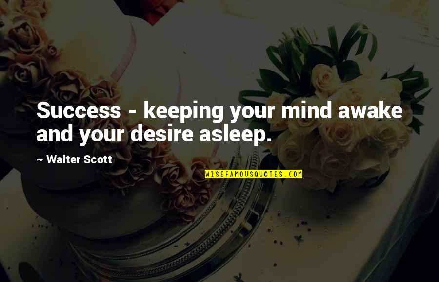 Hasta La Vista Quote Quotes By Walter Scott: Success - keeping your mind awake and your