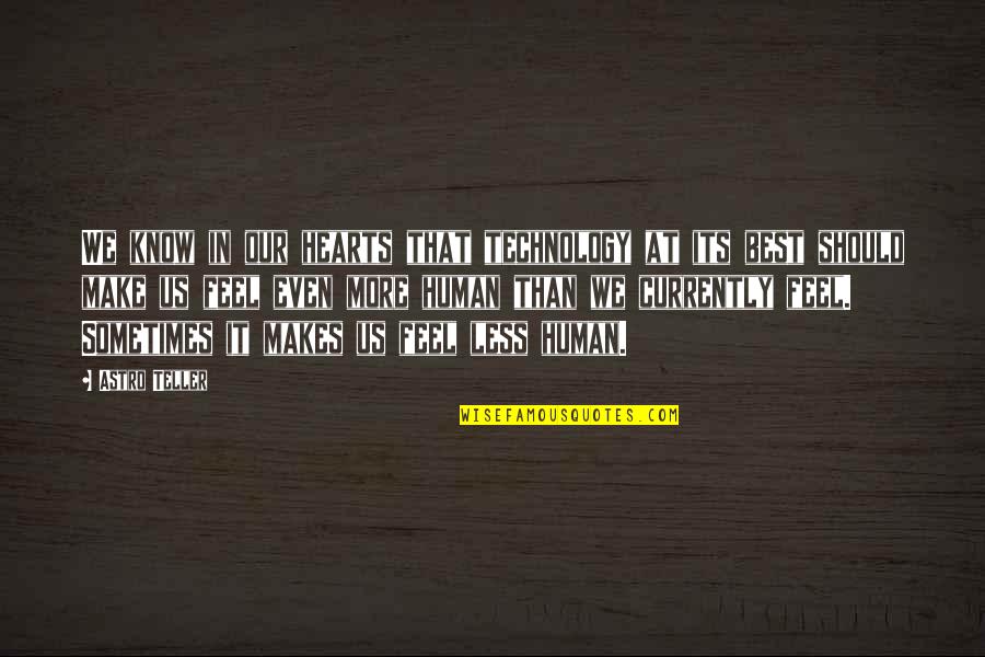 Hastalandin Quotes By Astro Teller: We know in our hearts that technology at Hastalandin Quotes By Astro Teller: We know in our hearts that technology at