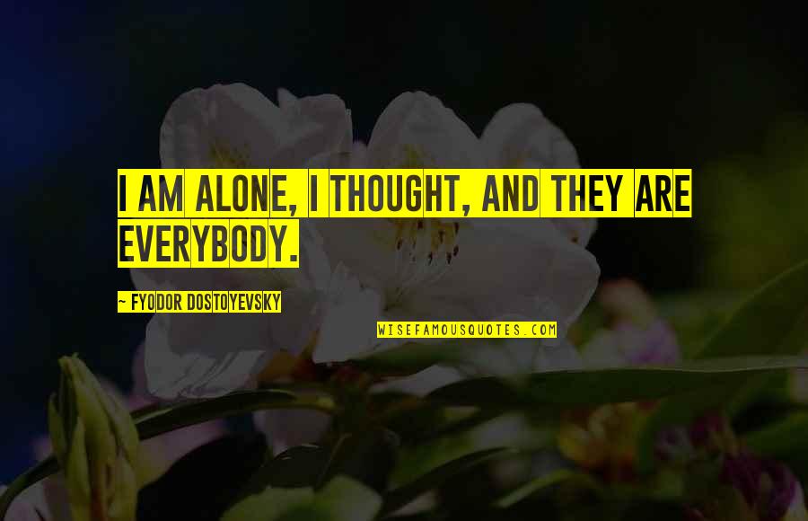 Hastalandin Quotes By Fyodor Dostoyevsky: I am alone, I thought, and they are Hastalandin Quotes By Fyodor Dostoyevsky: I am alone, I thought, and they are