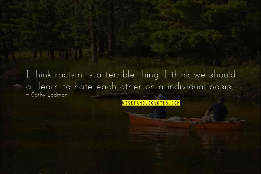 Hastaneden Quotes By Cathy Ladman: I think racism is a terrible thing. I Hastaneden Quotes By Cathy Ladman: I think racism is a terrible thing. I