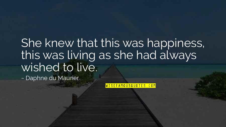 Hastaneden Quotes By Daphne Du Maurier: She knew that this was happiness, this was Hastaneden Quotes By Daphne Du Maurier: She knew that this was happiness, this was