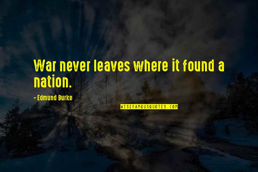Hastas Publicas Quotes By Edmund Burke: War never leaves where it found a nation.