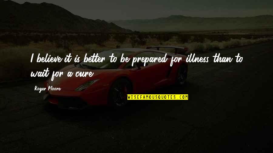 Haste Bad Quotes By Roger Moore: I believe it is better to be prepared