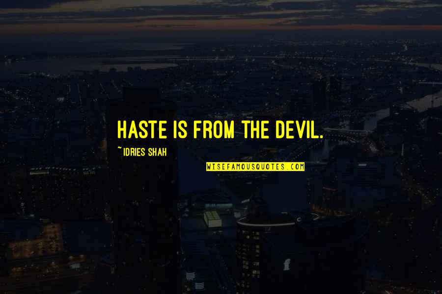 Haste Devil Quotes By Idries Shah: Haste is from the Devil.