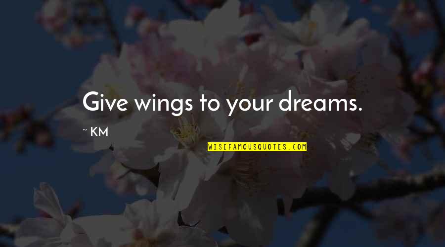 Haste Devil Quotes By KM: Give wings to your dreams.