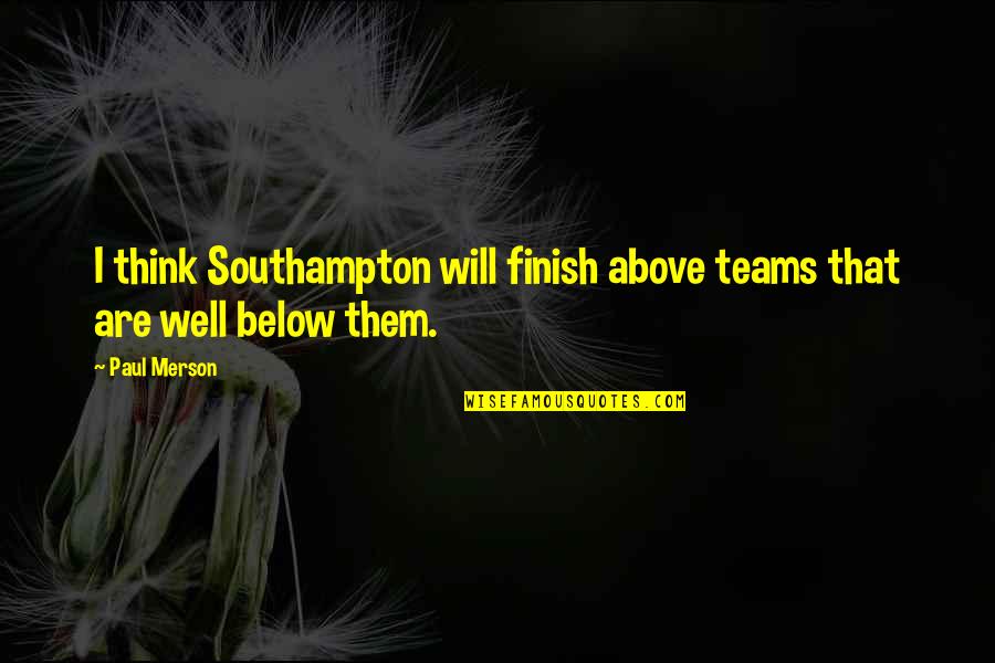 Haste Devil Quotes By Paul Merson: I think Southampton will finish above teams that