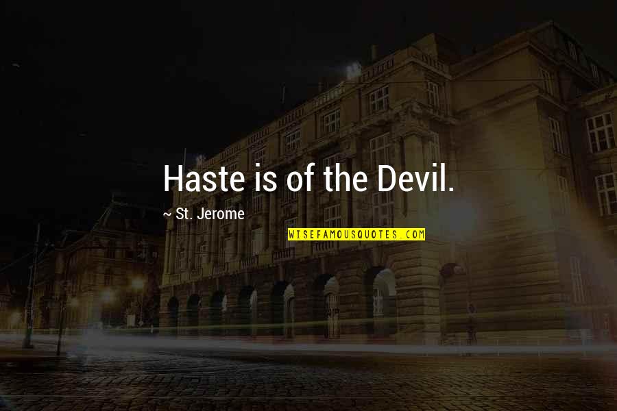 Haste Devil Quotes By St. Jerome: Haste is of the Devil.