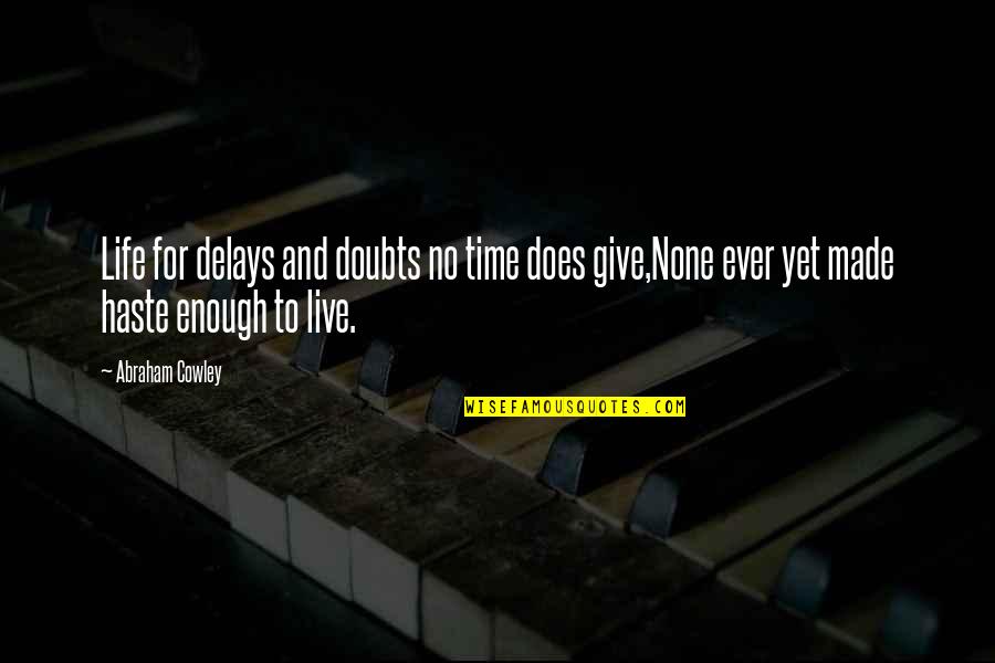 Haste Quotes By Abraham Cowley: Life for delays and doubts no time does