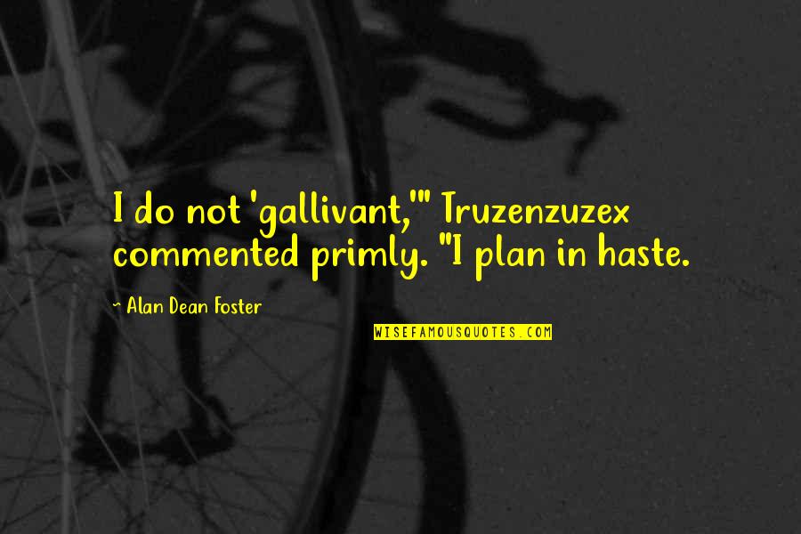 Haste Quotes By Alan Dean Foster: I do not 'gallivant,'" Truzenzuzex commented primly. "I