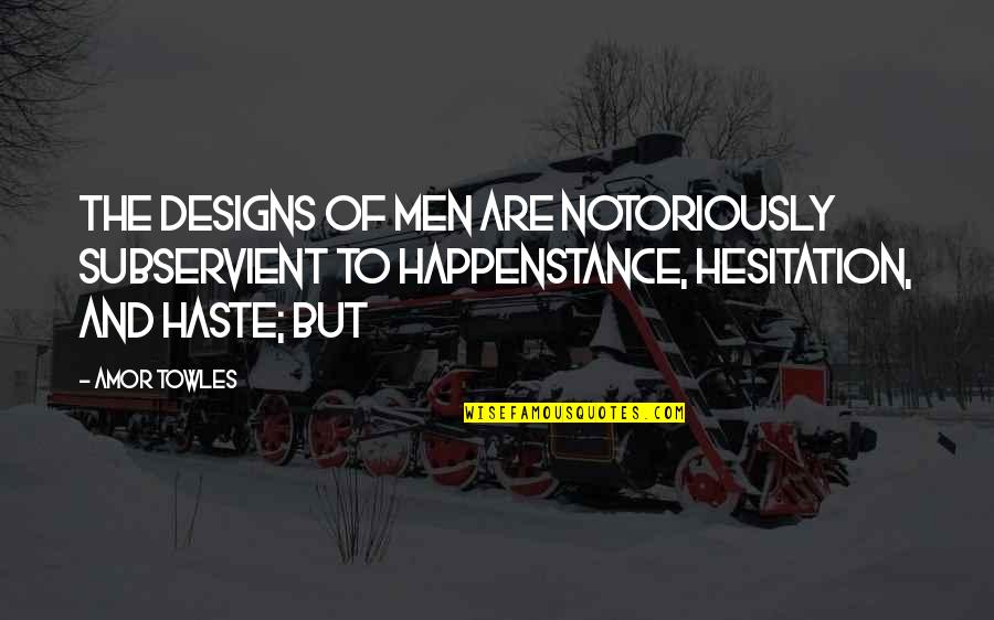 Haste Quotes By Amor Towles: The designs of men are notoriously subservient to