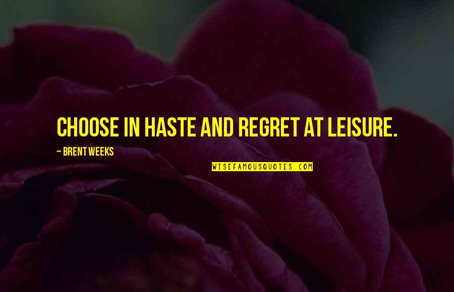 Haste Quotes By Brent Weeks: Choose in haste and regret at leisure.