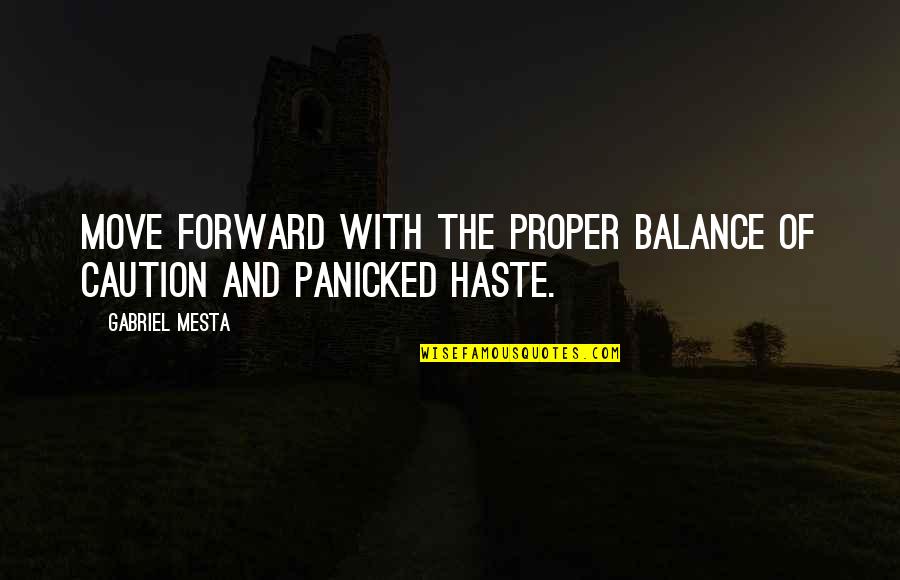 Haste Quotes By Gabriel Mesta: Move forward with the proper balance of caution