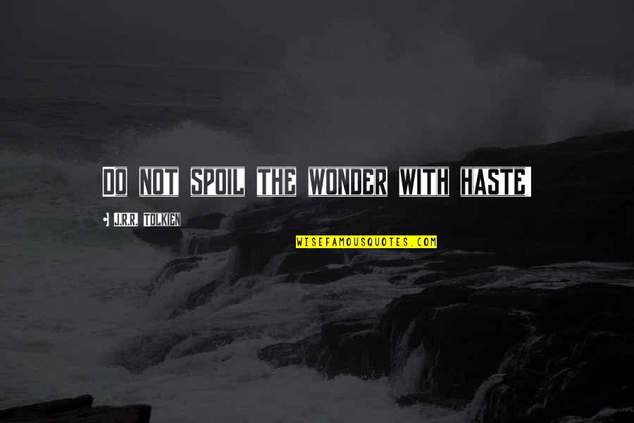 Haste Quotes By J.R.R. Tolkien: Do not spoil the wonder with haste!