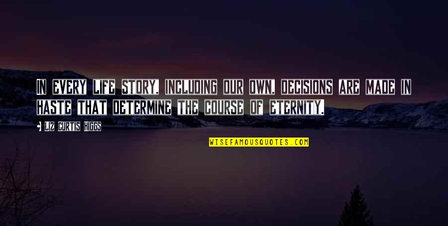 Haste Quotes By Liz Curtis Higgs: In every life story, including our own, decisions