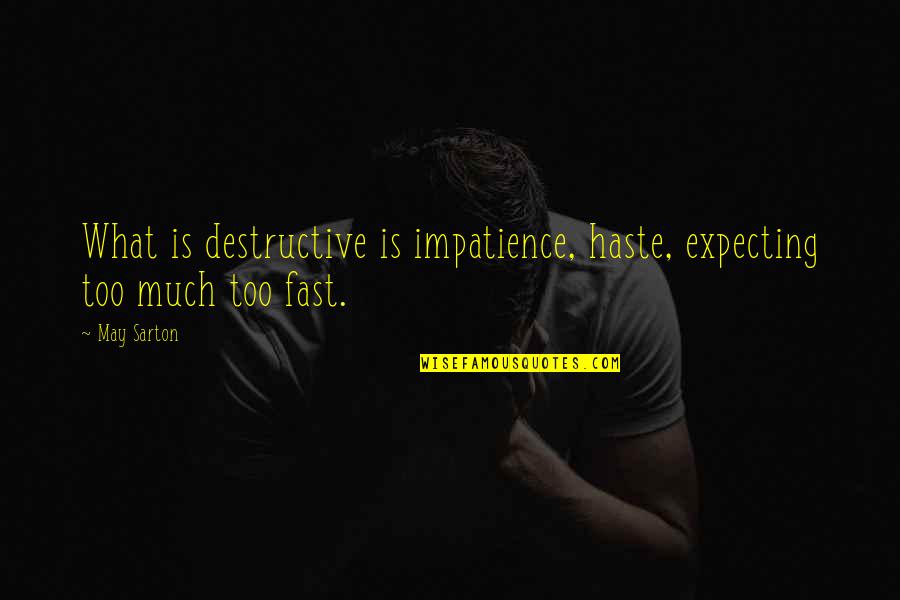 Haste Quotes By May Sarton: What is destructive is impatience, haste, expecting too