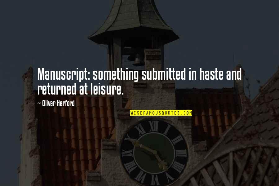 Haste Quotes By Oliver Herford: Manuscript: something submitted in haste and returned at