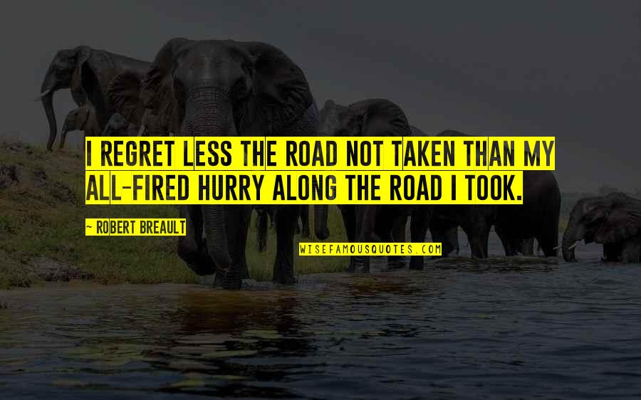Haste Quotes By Robert Breault: I regret less the road not taken than