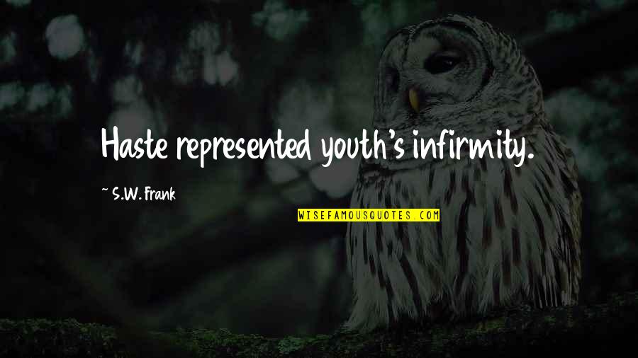 Haste Quotes By S.W. Frank: Haste represented youth's infirmity.