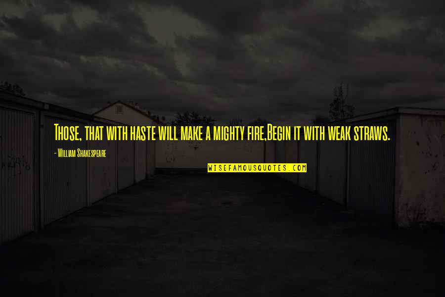 Haste Quotes By William Shakespeare: Those, that with haste will make a mighty