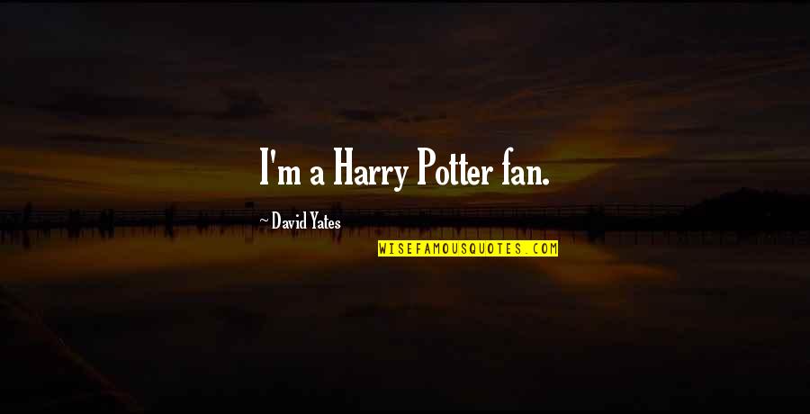 Hasted Quotes By David Yates: I'm a Harry Potter fan. Hasted Quotes By David Yates: I'm a Harry Potter fan.