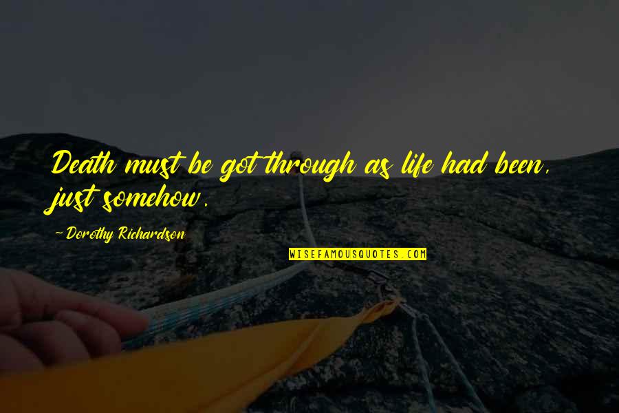 Hasted Quotes By Dorothy Richardson: Death must be got through as life had Hasted Quotes By Dorothy Richardson: Death must be got through as life had