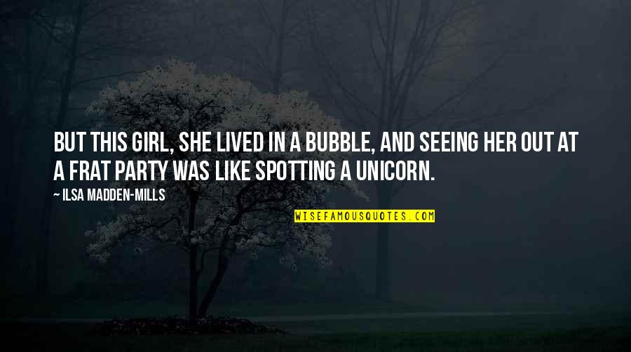 Hasted Quotes By Ilsa Madden-Mills: But this girl, she lived in a bubble, Hasted Quotes By Ilsa Madden-Mills: But this girl, she lived in a bubble,