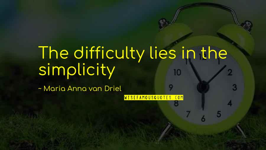 Hasted Quotes By Maria Anna Van Driel: The difficulty lies in the simplicity Hasted Quotes By Maria Anna Van Driel: The difficulty lies in the simplicity