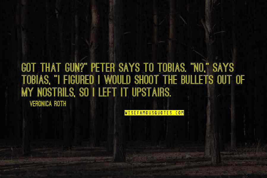 Hasted Quotes By Veronica Roth: Got that gun?" Peter says to Tobias. "No," Hasted Quotes By Veronica Roth: Got that gun?" Peter says to Tobias. "No,"