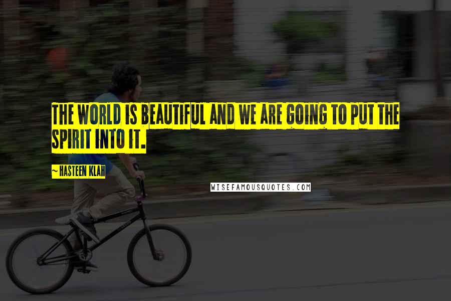 Hasteen Klah quotes: The world is beautiful and we are going to put the spirit into it.