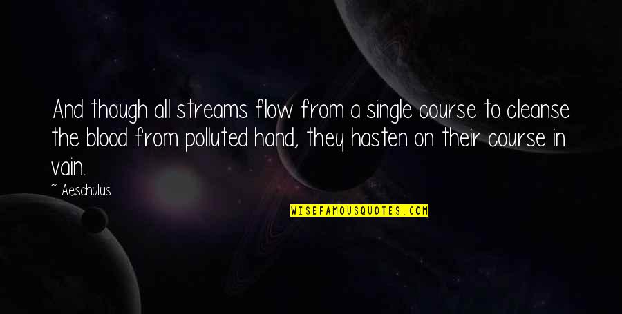 Hasten Quotes By Aeschylus: And though all streams flow from a single