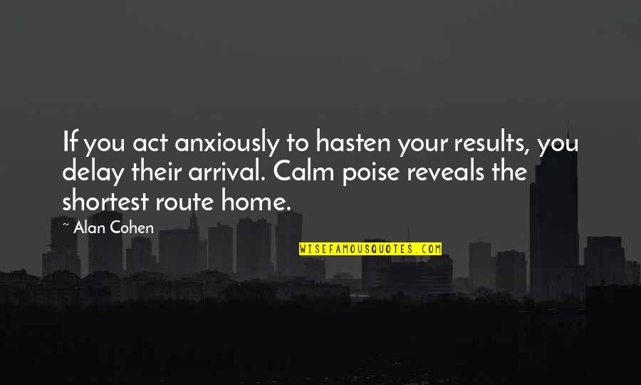 Hasten Quotes By Alan Cohen: If you act anxiously to hasten your results,