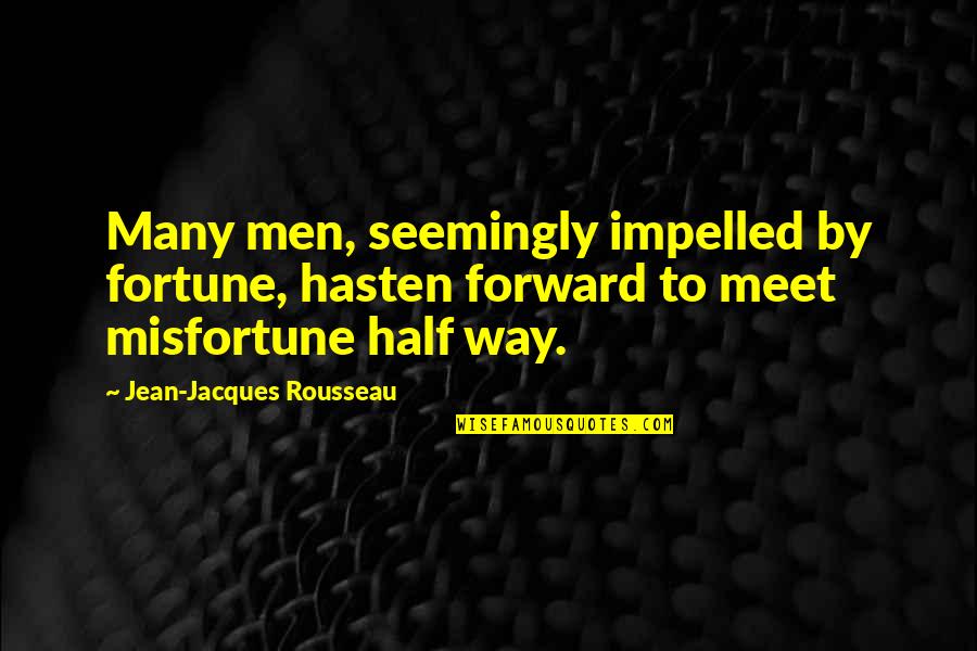 Hasten Quotes By Jean-Jacques Rousseau: Many men, seemingly impelled by fortune, hasten forward