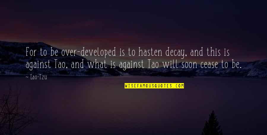 Hasten Quotes By Lao-Tzu: For to be over-developed is to hasten decay,