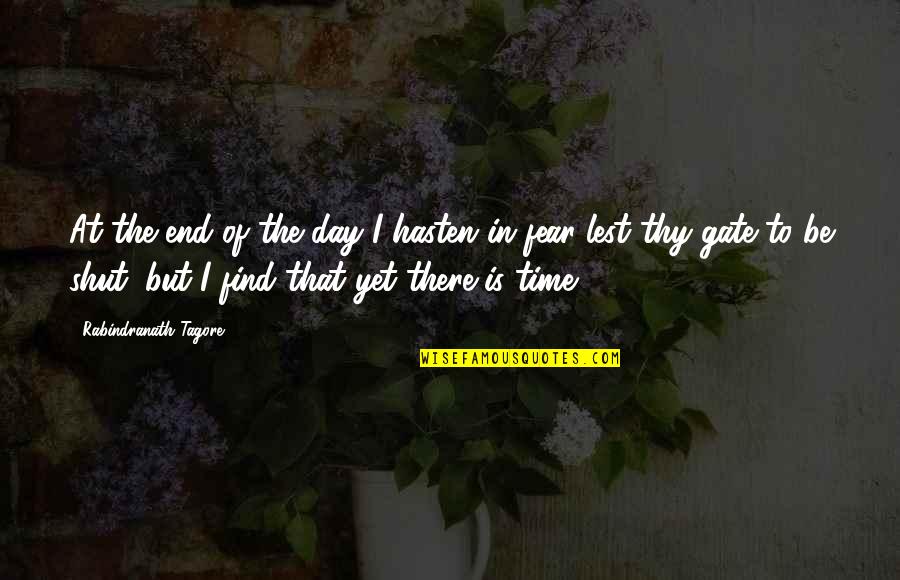 Hasten Quotes By Rabindranath Tagore: At the end of the day I hasten