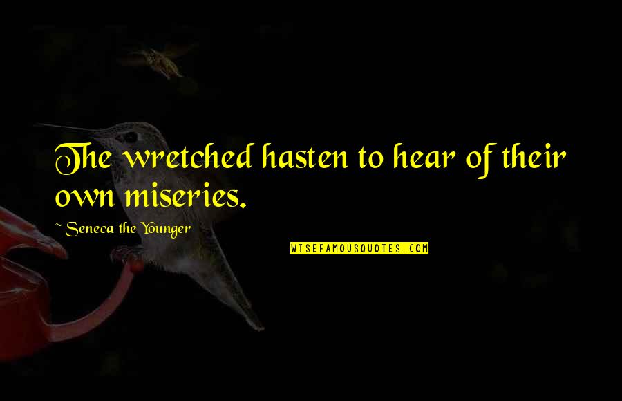 Hasten Quotes By Seneca The Younger: The wretched hasten to hear of their own