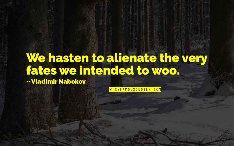 Hasten Quotes By Vladimir Nabokov: We hasten to alienate the very fates we