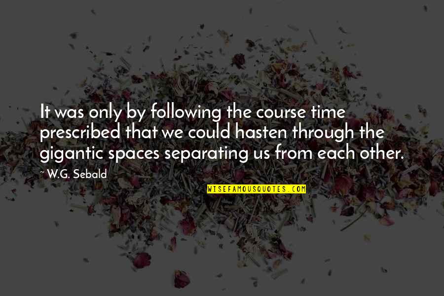 Hasten Quotes By W.G. Sebald: It was only by following the course time