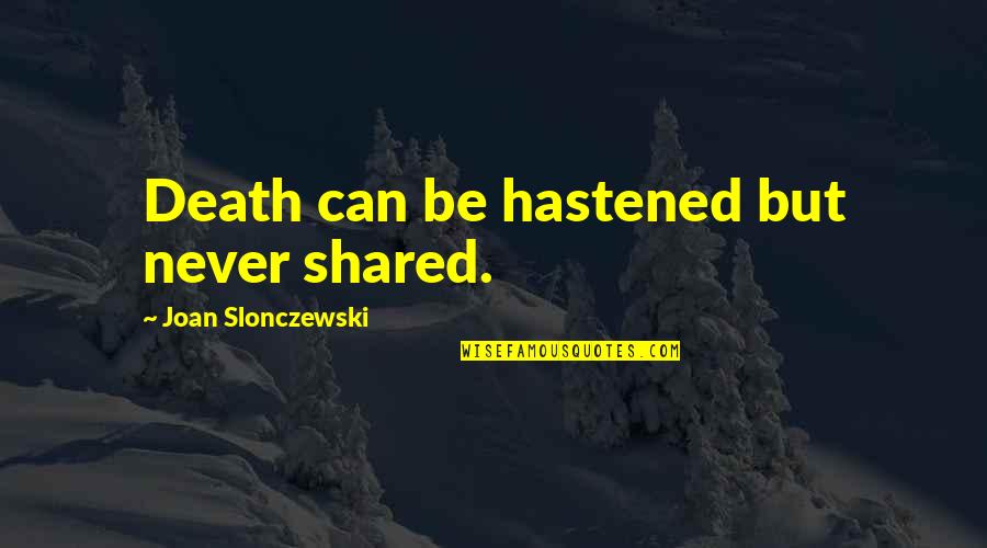 Hastened Quotes By Joan Slonczewski: Death can be hastened but never shared.