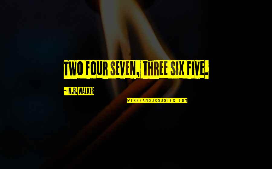 Hastenest Quotes By N.R. Walker: Two four seven, three six five.