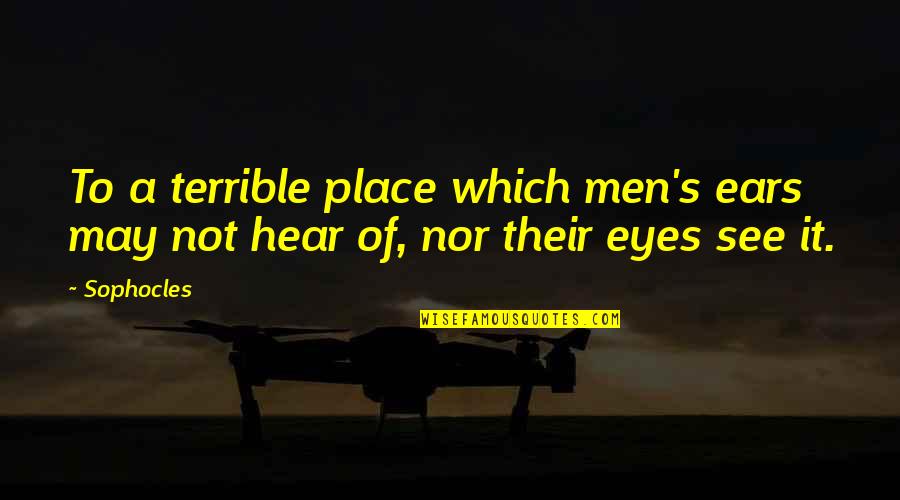 Hastening The Work Of Salvation Quotes By Sophocles: To a terrible place which men's ears may