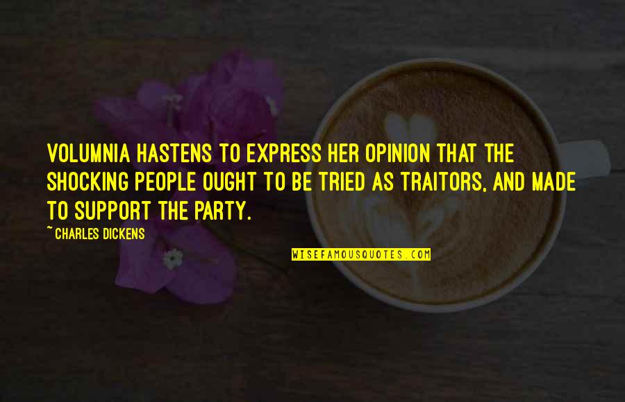 Hastens Quotes By Charles Dickens: Volumnia hastens to express her opinion that the