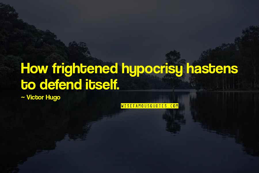 Hastens Quotes By Victor Hugo: How frightened hypocrisy hastens to defend itself.